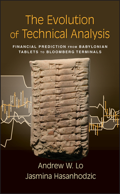 The Evolution of Technical Analysis: Financial Prediction from Babylonian Tablets to Bloomberg Terminals by Andrew W. Lo, Jasmina Hasanhodzic
