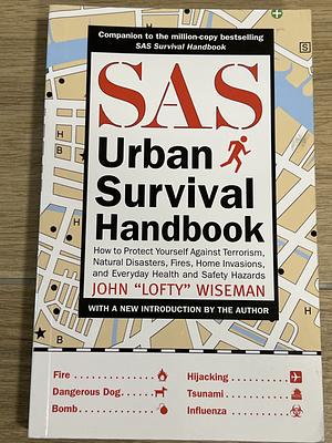 SAS Urban Survival Handbook: How to Protect Yourself Against Terrorism, Natural Disastershow to Protect Yourself Against Terrorism, Natural Disasters, Fires, Home Invasions, and Everyday Health and Safety Haza, Fires, Home Invasions, and Everyday Healt... by John Wiseman