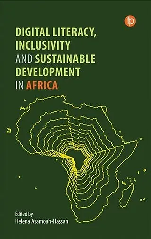 Digital Literacy, Inclusivity and Sustainable Development in Africa by Helena Asamoah-Hassan