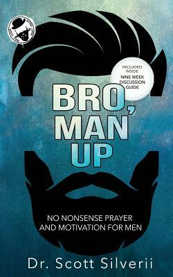 Bro, Man Up: A Modern Man's Guide to Manhood by Scott Silverii