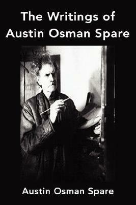 The Writings of Austin Osman Spare: Anathema of Zos, The Book of Pleasure and The Focus of Life by Austin Osman Spare