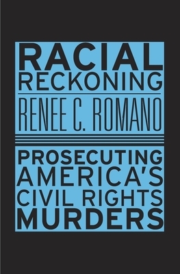 Racial Reckoning: Prosecuting America's Civil Rights Murders by Renee C. Romano