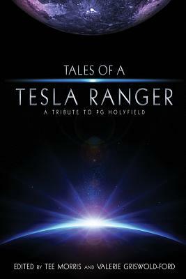 Tales of a Tesla Ranger: A Tribute to PG Holyfield by Nathan Lowell, Philippa Ballantine, Tee Morris