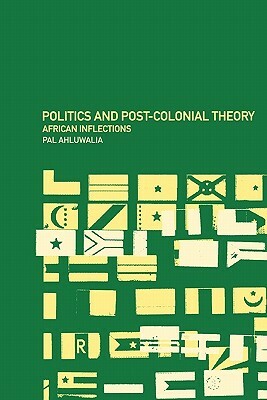 Politics and Post-Colonial Theory: African Inflections by Pal Ahluwalia