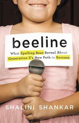Beeline: What Spelling Bees Reveal about Generation Z's New Path to Success by Shalini Shankar