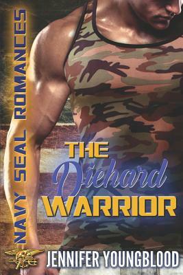 The Diehard Warrior: Navy Seal Romances 2.0 by Jennifer Youngblood