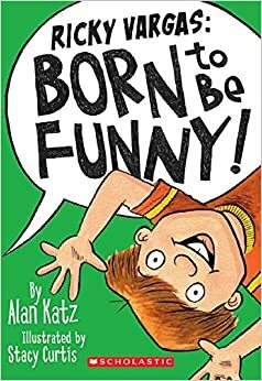 Ricky Vargas #2: Born to Be Funny! by Alan Katz, Stacy Curtis