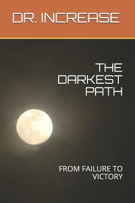 The Darkest Path: From Failure to Victory by Dr Increase