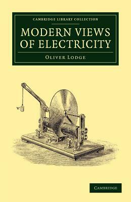Modern Views of Electricity by Oliver Lodge