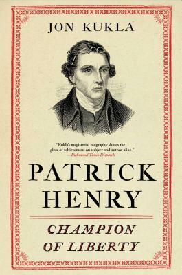 Patrick Henry: Champion of Liberty by Jon Kukla