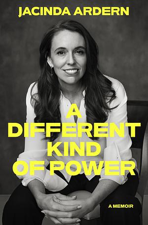 A Different Kind of Power by Jacinda Ardern