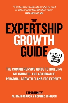 The Expertship Growth Guide: The comprehensive guide to building meaningful and actionable personal growth plans for experts by Alistair Gordon, Dominic Johnson