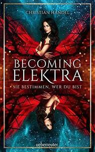 Becoming Elektra: Sie bestimmen, wer du bist (Elektra #1) by Christian Handel