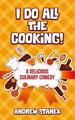 I Do All The Cooking! by Andrew Stanek