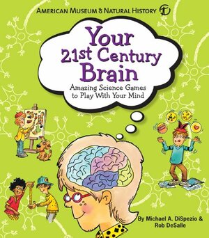 Your 21st Century Brain: Amazing Science Games to Play With Your Mind by American Museum of Natural History, Michael Anthony DiSpezio, Rob DeSalle