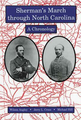 Sherman's March Through North Carolina: A Chronology by Jerry L. Cross, Michael Hill, Wilson Angley