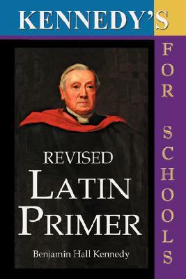 Kennedy's Revised Latin Primer by Benjamin Hall Kennedy