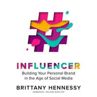 Influencer: Building Your Personal Brand in the Age of Social Media by Brittany Hennessy