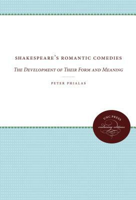 Shakespeare's Romantic Comedies: The Development of Their Form and Meaning by Peter G. Phialas