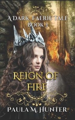 Reign of Fire: A Dark Faerie Tale by Paula M. Hunter