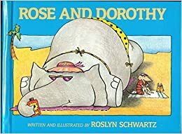 Rose and Dorothy by Roslyn Schwartz