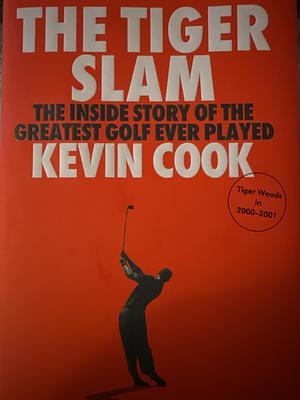 The Tiger Slam: The Inside Story of the Greatest Golf Ever Played (Tiger Woods in 2000–2001) by Kevin Cook