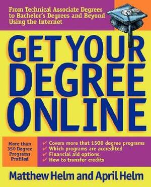 Get Your Degree Online by April Leigh Helm, Matthew L. Helm
