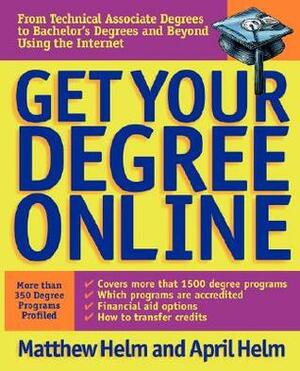 Get Your Degree Online by Matthew L. Helm, April Leigh Helm