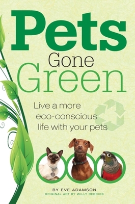 Pets Gone Green: Live a More Eco-Conscious Life with Your Pets by Eve Adamson