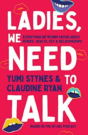 Ladies, We Need To Talk by Claudine Ryan, Yumi Stynes