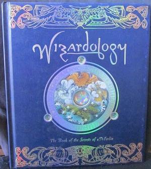 Wizardology: the Book of the Secrets of Merlin : Being a True Account of Wizards, Their Ways And Many Wonderful Powers As Told By Master Merlin by Dugald A. Steer, Master Merlin, Master Merlin