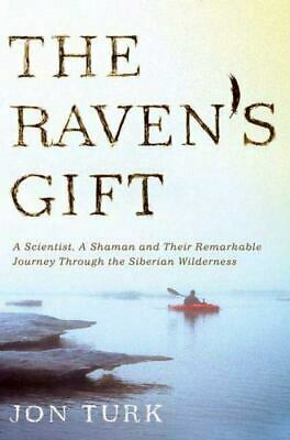 The Raven's Gift: A Scientist, a Shaman, and Their Remarkable Journey Through the Siberian Wilderness by Jon Turk