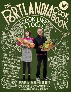 The Portlandia Cookbook: Cook Like a Local by Carrie Brownstein, Jonathan Krisel, Fred Armisen