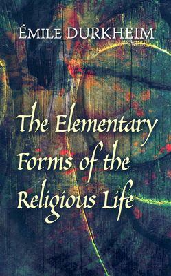 The Elementary Forms of the Religious Life by Émile Durkheim, Émile Durkheim