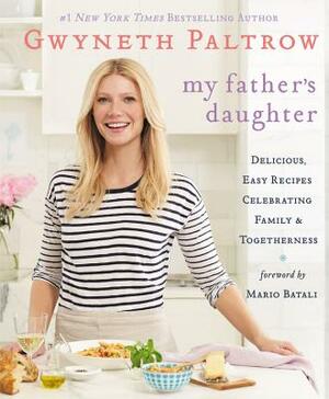 My Father's Daughter: Delicious, Easy Recipes Celebrating Family & Togetherness by Gwyneth Paltrow
