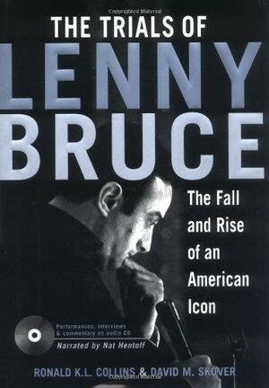 The Trials of Lenny Bruce: The Fall and Rise of an American Icon by Ronald K.L. Collins