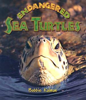 Endangered Sea Turtles by Bobbie Kalman