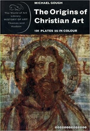The Origins of Christian Art by Michael Gough
