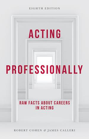 Acting Professionally: Raw Facts about Careers in Acting by Robert Cohen, James Calleri