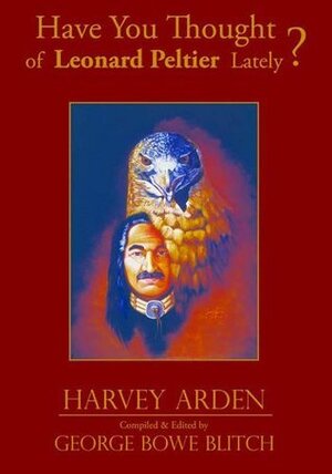 Have You Thought of Leonard Peltier Lately? by Harvey Arden