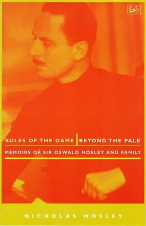 Rules of the Game: Sir Oswald and Lady Cynthia Mosley, 1896-1933 by Nicholas Mosley