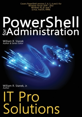 PowerShell for Administration: IT Pro Solutions by William Stanek, William R. Stanek