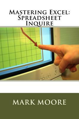 Mastering Excel: Spreadsheet Inquire by Mark Moore