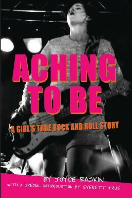 Aching To Be: A Girl's True Rock and Roll Story by Joyce Raskin