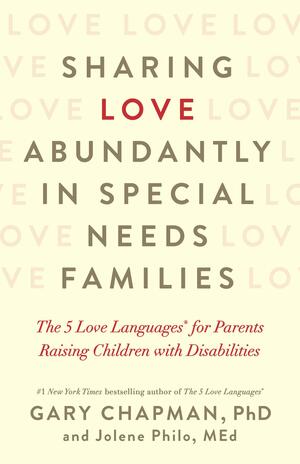 Sharing Love Abundantly in Special Needs Families: The 5 Love Languages® for Parents Raising Children with Disabilities by Gary Chapman, Gary Chapman, Jolene Philo
