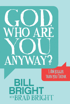 God, Who Are You Anyway?: I Am Bigger Than You Think by Bill Bright, Brad Bright