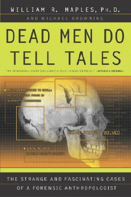 Dead Men Do Tell Tales: The Strange and Fascinating Cases of a Forensic Anthropologist by Michael Browning, William R. Maples