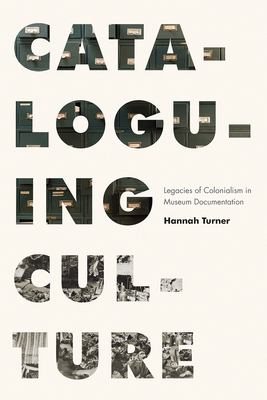 Cataloguing Culture: Legacies of Colonialism in Museum Documentation by Hannah Turner