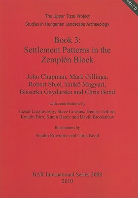 Book 3: Settlement Patterns in the Zemplén Block [With CDROM] by Robert Shiel, Mark Gillings, John Chapman
