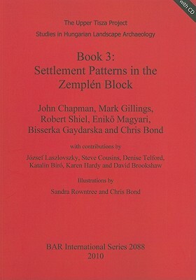 Book 3: Settlement Patterns in the Zemplén Block [With CDROM] by Mark Gillings, Robert Shiel, John Chapman